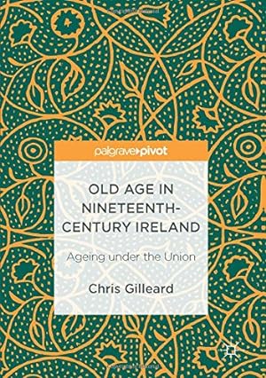 Seller image for Old Age in Nineteenth-Century Ireland: Ageing under the Union by Gilleard, Chris [Hardcover ] for sale by booksXpress