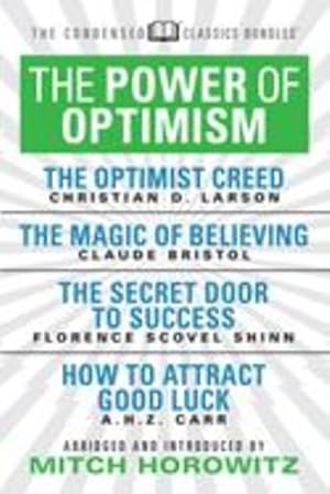 Seller image for The Power of Optimism (Condensed Classics): The Optimist Creed; The Magic of Believing; The Secret Door to Success; How to Attract Good Luck by Scovel-Shinn, Florence, Bristol, Claude M., Carr, A.H.Z. [Paperback ] for sale by booksXpress