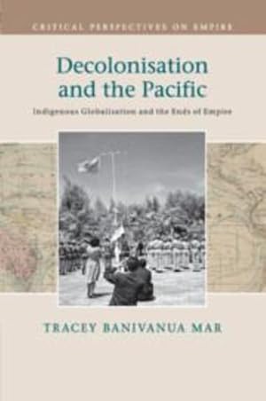 Bild des Verkufers fr Decolonisation and the Pacific: Indigenous Globalisation and the Ends of Empire (Critical Perspectives on Empire) by Banivanua Mar, Dr Tracey [Paperback ] zum Verkauf von booksXpress