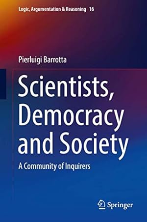 Seller image for Scientists, Democracy and Society: A Community of Inquirers (Logic, Argumentation & Reasoning) by Barrotta, Pierluigi [Hardcover ] for sale by booksXpress