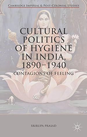 Seller image for Cultural Politics of Hygiene in India, 1890-1940: Contagions of Feeling (Cambridge Imperial and Post-Colonial Studies Series) by Prasad, Srirupa [Hardcover ] for sale by booksXpress