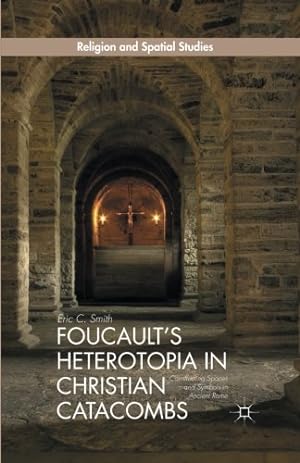 Seller image for Foucaults Heterotopia in Christian Catacombs: Constructing Spaces and Symbols in Ancient Rome (Religion and Spatial Studies) by Smith, E. [Paperback ] for sale by booksXpress
