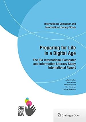 Seller image for Preparing for Life in a Digital Age: The IEA International Computer and Information Literacy Study International Report by Fraillon, Julian, Ainley, John, Schulz, Wolfram, Friedman, Tim, Gebhardt, Eveline [Paperback ] for sale by booksXpress