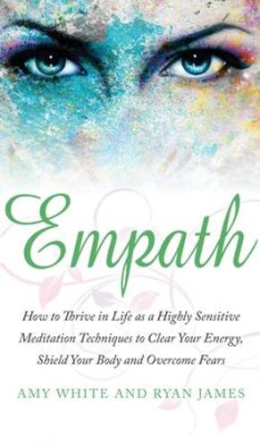 Bild des Verkufers fr Empath: How to Thrive in Life as a Highly Sensitive - Meditation Techniques to Clear Your Energy, Shield Your Body and Overcome Fears (Empath Series) (Volume 2) by White, Amy, James, Ryan [Hardcover ] zum Verkauf von booksXpress