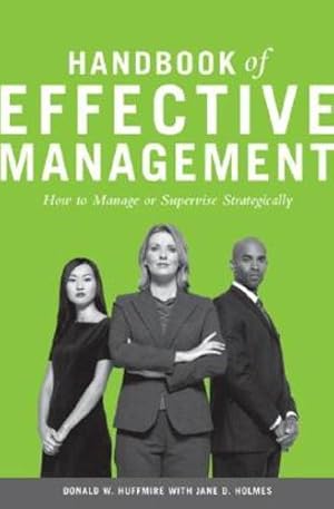 Image du vendeur pour Handbook of Effective Management: How to Manage or Supervise Strategically by Huffmire, Donald W., Holmes, Jane D. [Hardcover ] mis en vente par booksXpress