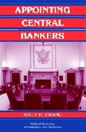 Seller image for Appointing Central Bankers: The Politics of Monetary Policy in the United States and the European Monetary Union (Political Economy of Institutions and Decisions) by Chang, Kelly H. [Hardcover ] for sale by booksXpress