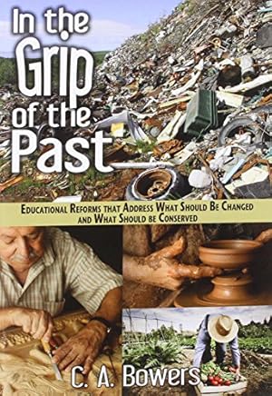 Image du vendeur pour In the Grip of the Past: Educational Reforms That Address What Should Be Changed and What Should Be Conserved by Bowers, C. a. [Paperback ] mis en vente par booksXpress