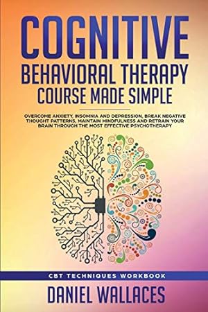 Image du vendeur pour Cognitive Behavioral Therapy Course Made Simple: Overcome Anxiety, Insomnia & Depression, Break Negative Thought Patterns, Maintain Mindfulness, and Retrain Your Brain through Effective Psychotherapy [Soft Cover ] mis en vente par booksXpress