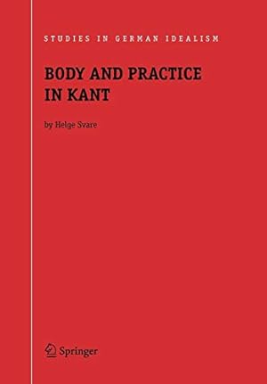 Imagen del vendedor de Body and Practice in Kant (Studies in German Idealism) by Svare, Helge [Paperback ] a la venta por booksXpress