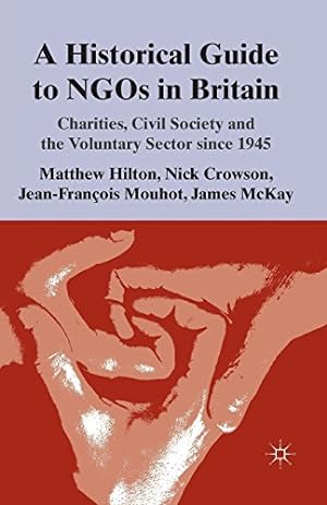 Imagen del vendedor de A Historical Guide to NGOs in Britain: Charities, Civil Society and the Voluntary Sector since 1945 by Hilton, M., Crowson, N., Mouhot, J., McKay, J. [Paperback ] a la venta por booksXpress