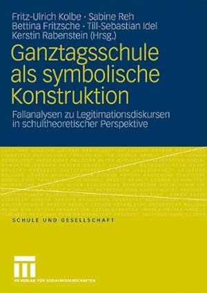 Seller image for Ganztagsschule als symbolische Konstruktion: Fallanalysen zu Legitimationsdiskursen in schultheoretischer Perspektive (Schule und Gesellschaft) (German Edition) [Paperback ] for sale by booksXpress