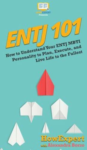 Seller image for Entj 101: How To Understand Your ENTJ MBTI Personality to Plan, Execute, and Live Life to the Fullest by Howexpert, Borzo, Alexandra [Hardcover ] for sale by booksXpress