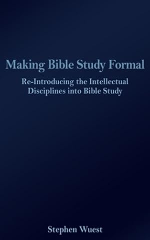 Seller image for Making Bible Study Formal: Re-Introducing the Intellectual Disciplines into Bible Study by Wuest, Stephen [Hardcover ] for sale by booksXpress