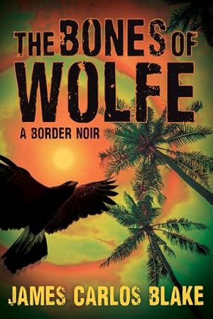 Seller image for The Bones of Wolfe: A Border Noir by Blake, James Carlos [Hardcover ] for sale by booksXpress