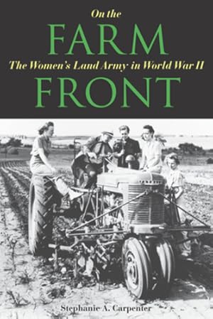 Bild des Verkufers fr On the Farm Front: The Women's Land Army in World War II by Carpenter, Stephanie A. [Paperback ] zum Verkauf von booksXpress