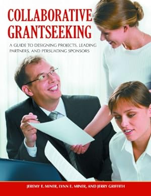 Seller image for Collaborative Grantseeking: A Guide to Designing Projects, Leading Partners, and Persuading Sponsors by Miner, Jeremy T., Miner, Lynn E., Griffith, Jerry [Paperback ] for sale by booksXpress