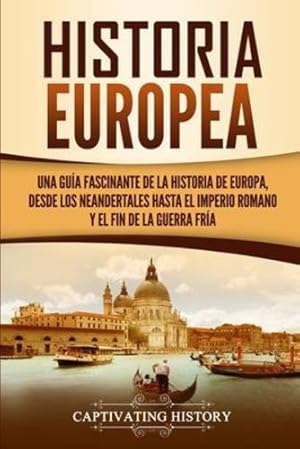 Seller image for Historia Europea: Una Gu ­a Fascinante de la Historia de Europa, desde los Neandertales hasta el Imperio Romano y el Fin de la Guerra Fr ­a (Spanish Edition) by History, Captivating [Paperback ] for sale by booksXpress