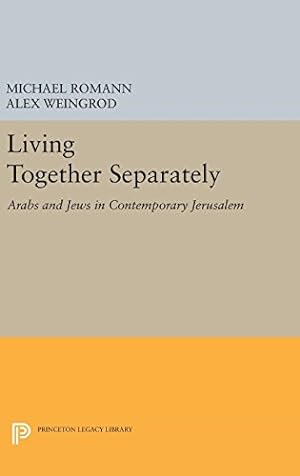 Seller image for Living Together Separately: Arabs and Jews in Contemporary Jerusalem (Princeton Legacy Library) by Weingrod, Alex, Romann, Michael [Hardcover ] for sale by booksXpress