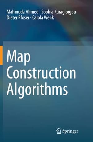 Imagen del vendedor de Map Construction Algorithms by Ahmed, Mahmuda, Pfoser, Dieter, Karagiorgou, Sophia, Wenk, Carola [Paperback ] a la venta por booksXpress