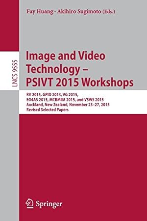 Seller image for Image and Video Technology - PSIVT 2015 Workshops: RV 2015, GPID 2013, VG 2015, EO4AS 2015, MCBMIIA 2015, and VSWS 2015, Auckland, New Zealand, . Papers (Lecture Notes in Computer Science) [Paperback ] for sale by booksXpress