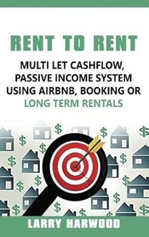 Bild des Verkufers fr Rent to Rent: Multi Let Cash Flow, Passive Income System Using Airbnb, Booking or Long Term Rentals by Harwood, Larry [Paperback ] zum Verkauf von booksXpress