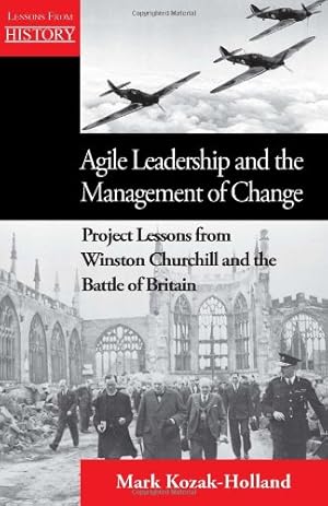 Imagen del vendedor de Agile Leadership and the Management of Change: Project Lessons from Winston Churchill and the Battle of Britain by Kozak-Holland, Mark [Paperback ] a la venta por booksXpress
