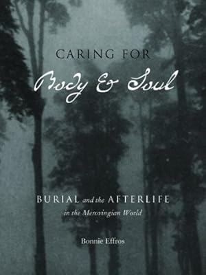 Immagine del venditore per Caring for Body and Soul: Burial and the Afterlife in the Merovingian World by Effros, Bonnie [Paperback ] venduto da booksXpress