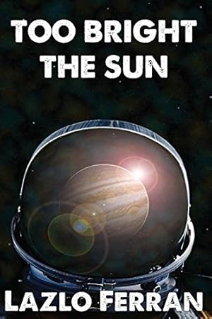 Seller image for Too Bright the Sun: Aliens and Rebels Against Fleet Clones in the Jupiter War Thriller (War for Iron: Element of Civilization) by Ferran, Lazlo [Paperback ] for sale by booksXpress