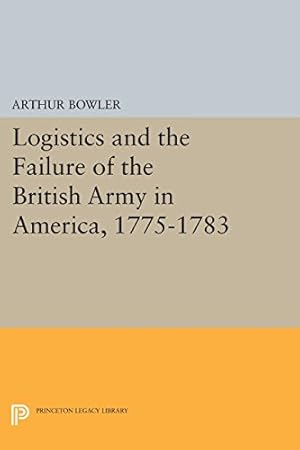 Imagen del vendedor de Logistics and the Failure of the British Army in America, 1775-1783 (Princeton Legacy Library) by Bowler, Arthur [Paperback ] a la venta por booksXpress