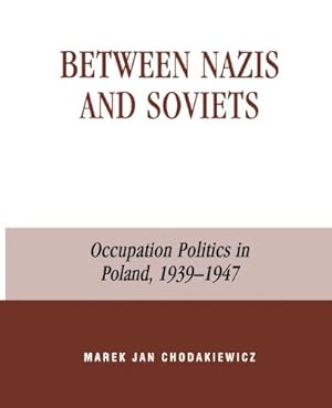 Seller image for Between Nazis and Soviets: Occupation Politics in Poland, 1939-1947 by Chodakiewicz, Marek Jan [Hardcover ] for sale by booksXpress