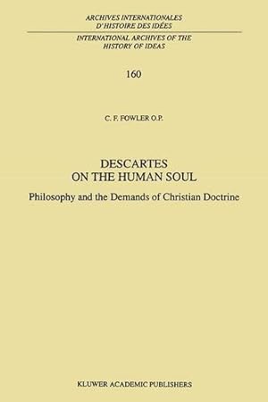 Seller image for Descartes on the Human Soul: Philosophy and the Demands of Christian Doctrine (International Archives of the History of Ideas Archives internationales d'histoire des idées) by Fowler, C.F. [Hardcover ] for sale by booksXpress