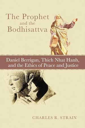 Bild des Verkufers fr The Prophet and the Bodhisattva: Daniel Berrigan, Thich Nhat Hanh, and the Ethics of Peace and Justice by Strain, Charles R. [Paperback ] zum Verkauf von booksXpress