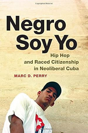 Imagen del vendedor de Negro Soy Yo: Hip Hop and Raced Citizenship in Neoliberal Cuba (Refiguring American Music) by Perry, Marc D. [Paperback ] a la venta por booksXpress