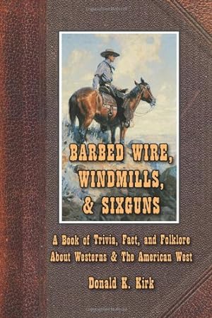Immagine del venditore per Barbed Wire, Windmills, & Sixguns: A Book of Trivia, Fact, and Folklore About Westerns & The American West by Kirk, Donald K. [Paperback ] venduto da booksXpress