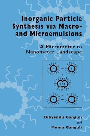 Seller image for Inorganic Particle Synthesis via Macro and Microemulsions: A Micrometer to Nanometer Landscape by Ganguli, Dibyendu, Ganguli, Munia [Paperback ] for sale by booksXpress