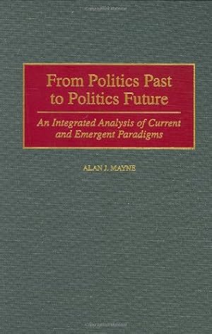 Seller image for From Politics Past to Politics Future: An Integrated Analysis of Current and Emergent Paradigms by Mayne, Alan [Hardcover ] for sale by booksXpress