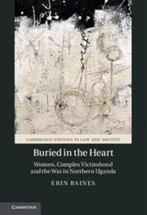 Seller image for Buried in the Heart: Women, Complex Victimhood and the War in Northern Uganda (Cambridge Studies in Law and Society) by Baines, Erin [Paperback ] for sale by booksXpress