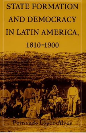 Seller image for State Formation and Democracy in Latin America, 1810-1900 by Lopez-Alves, Fernando [Paperback ] for sale by booksXpress