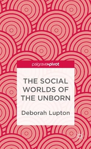 Imagen del vendedor de The Social Worlds of the Unborn (Palgrave Pivot) by Lupton, D. [Hardcover ] a la venta por booksXpress