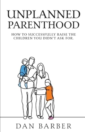 Seller image for Unplanned Parenthood: How to Successfully Raise the Children You Didn't Ask For by Barber, Dan [Paperback ] for sale by booksXpress