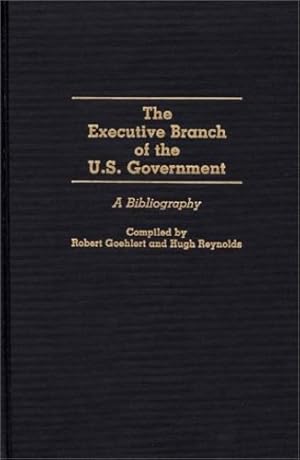 Seller image for The Executive Branch of the U.S. Government: A Bibliography (Bibliographies and Indexes in Law and Political Science) by Goehlert, Robert U., Reynolds, Hugh [Hardcover ] for sale by booksXpress