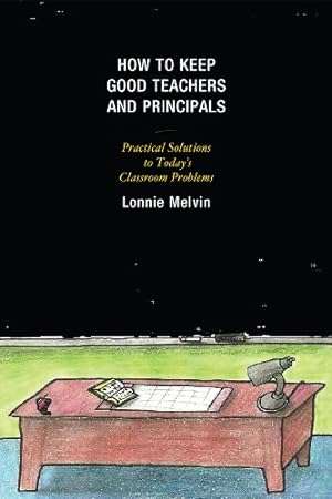 Seller image for How to Keep Good Teachers and Principals: Practical Solutions to Today's Classroom Problems by Melvin, Lonnie [Hardcover ] for sale by booksXpress