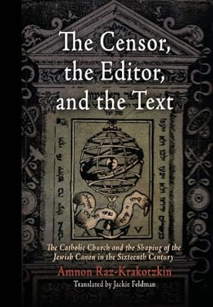 Image du vendeur pour The Censor, the Editor, and the Text: The Catholic Church and the Shaping of the Jewish Canon in the Sixteenth Century (Jewish Culture and Contexts) by Raz-Krakotzkin, Amnon [Hardcover ] mis en vente par booksXpress