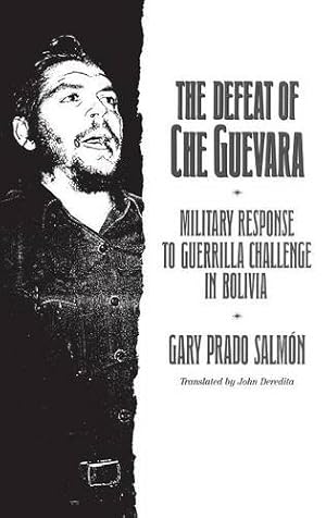 Imagen del vendedor de The Defeat of Che Guevara: Military Response to Guerrilla Challenge in Bolivia by Salmon, Gary Prado, Deredita, John, Hall, Larence H. [Hardcover ] a la venta por booksXpress