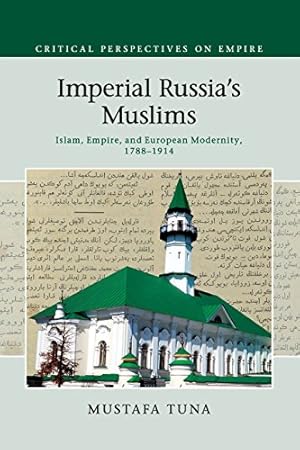 Image du vendeur pour Imperial Russia's Muslims: Islam, Empire and European Modernity, 1788-1914 (Critical Perspectives on Empire) by Tuna, Mustafa [Paperback ] mis en vente par booksXpress