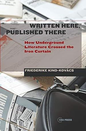 Image du vendeur pour Written Here, Published There: How Underground Literature Crossed the Iron Curtain [Hardcover ] mis en vente par booksXpress