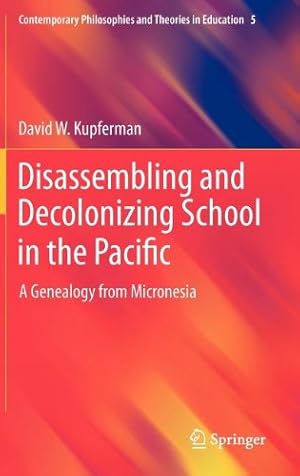 Seller image for Disassembling and Decolonizing School in the Pacific: A Genealogy from Micronesia (Contemporary Philosophies and Theories in Education) by Kupferman, David W. [Hardcover ] for sale by booksXpress