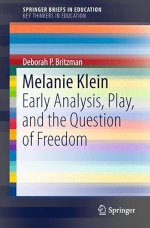 Seller image for Melanie Klein: Early Analysis, Play, and the Question of Freedom (SpringerBriefs in Education) by Britzman, Deborah P. [Paperback ] for sale by booksXpress
