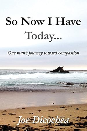 Seller image for So Now I Have Today. One man's journey toward compassion by Dicochea, Joe [Paperback ] for sale by booksXpress