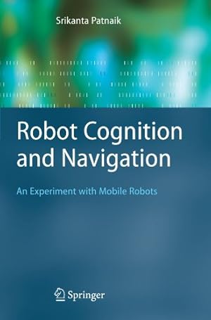 Immagine del venditore per Robot Cognition and Navigation: An Experiment with Mobile Robots (Cognitive Technologies) by Patnaik, Srikanta [Paperback ] venduto da booksXpress